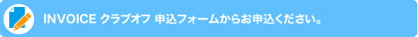 INVOICE クラブオフ 申込フォームからお申込ください。