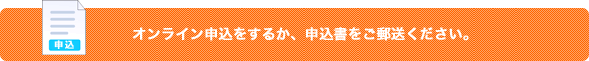オンライン申込をするか、申込書をご郵送ください。